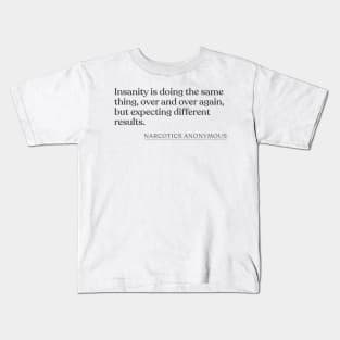 Narcotics Anonymous - Insanity is doing the same thing, over and over again, but expecting different results. Kids T-Shirt